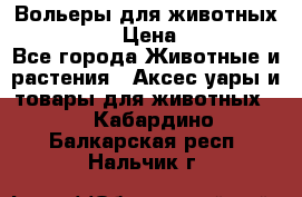 Вольеры для животных           › Цена ­ 17 500 - Все города Животные и растения » Аксесcуары и товары для животных   . Кабардино-Балкарская респ.,Нальчик г.